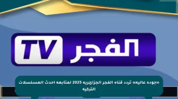«جودة عالية» تردد قناة الفجر الجزائرية 2025 لمتابعة أحدث المسلسلات التركية